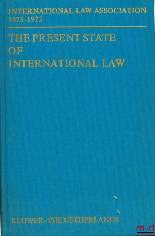Collectif – THE PRESENT STATE OF INTERNATIONAL LAW AND OTHER ESSAYS written in honour of the Centenary Celebration of the International Law Association 1873 - 1973, publ. par le professeur Dr. Maarten BOS