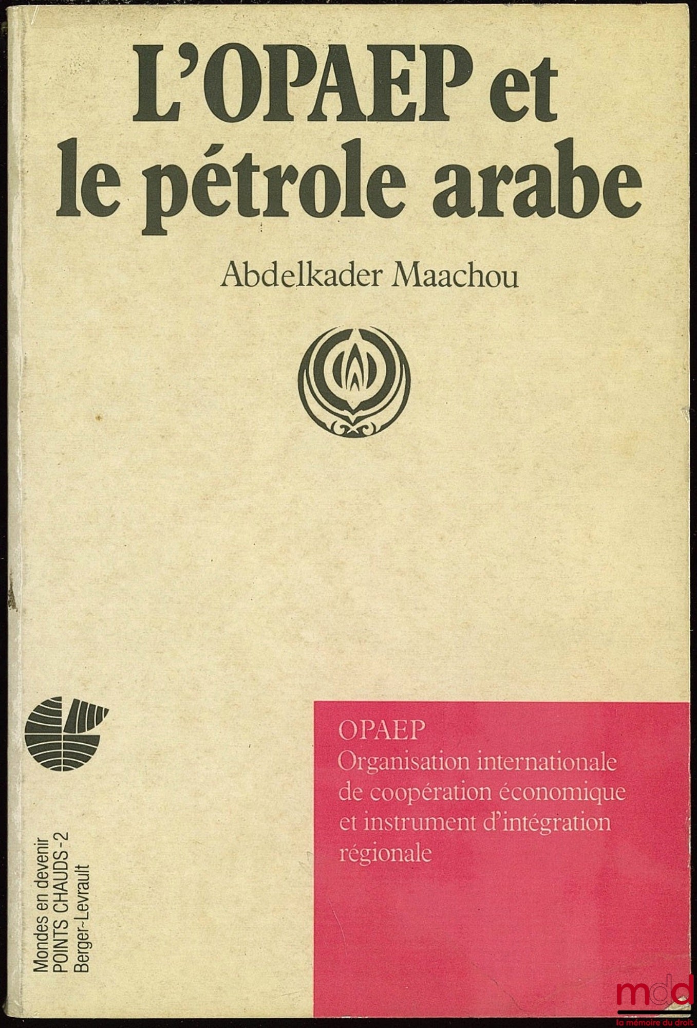 MAACHOU (Abdelkader) – L’OPAEP (Organisation internationale de coopération économique et instrument d’intégration régionale) ET LE PÉTROLE ARABE, coll. Mondes en devenir, Points chauds - 2