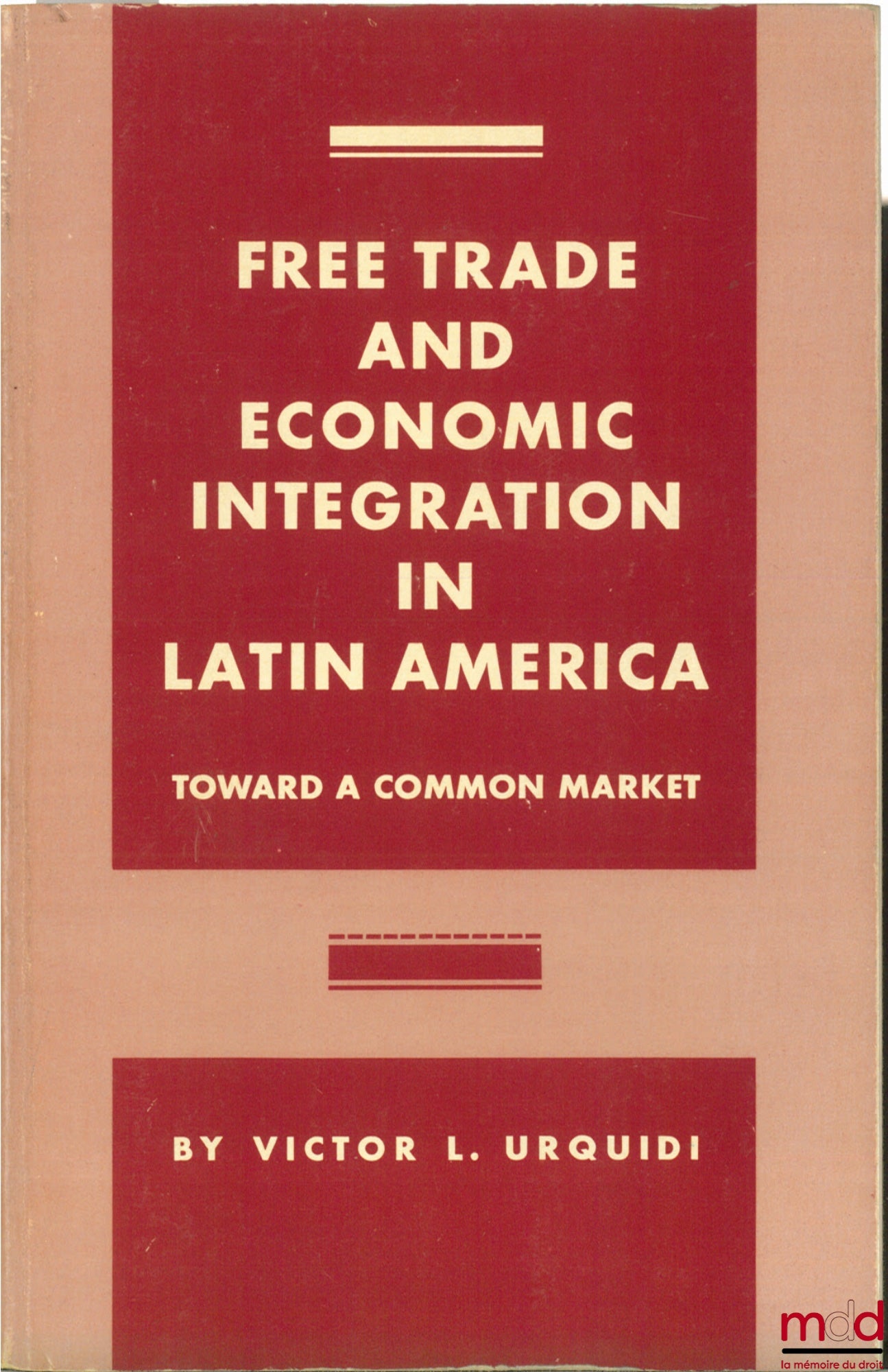 URQUIDI (Victor L.) – FREE TRADE AND ECONOMIC INTEGRATION IN LATIN AMERICA. TOWARD A COMMON MARKET. The Evolution of a Common Market Policy