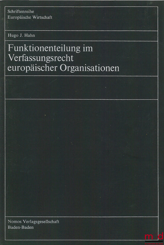 HAHN (Hugo J.) – FUNKTIONENTEILUNG IM VERFASSUNGSRECHT EUROPÄISCHER ORGANISATIONEN, coll. europäische Wirtschaft