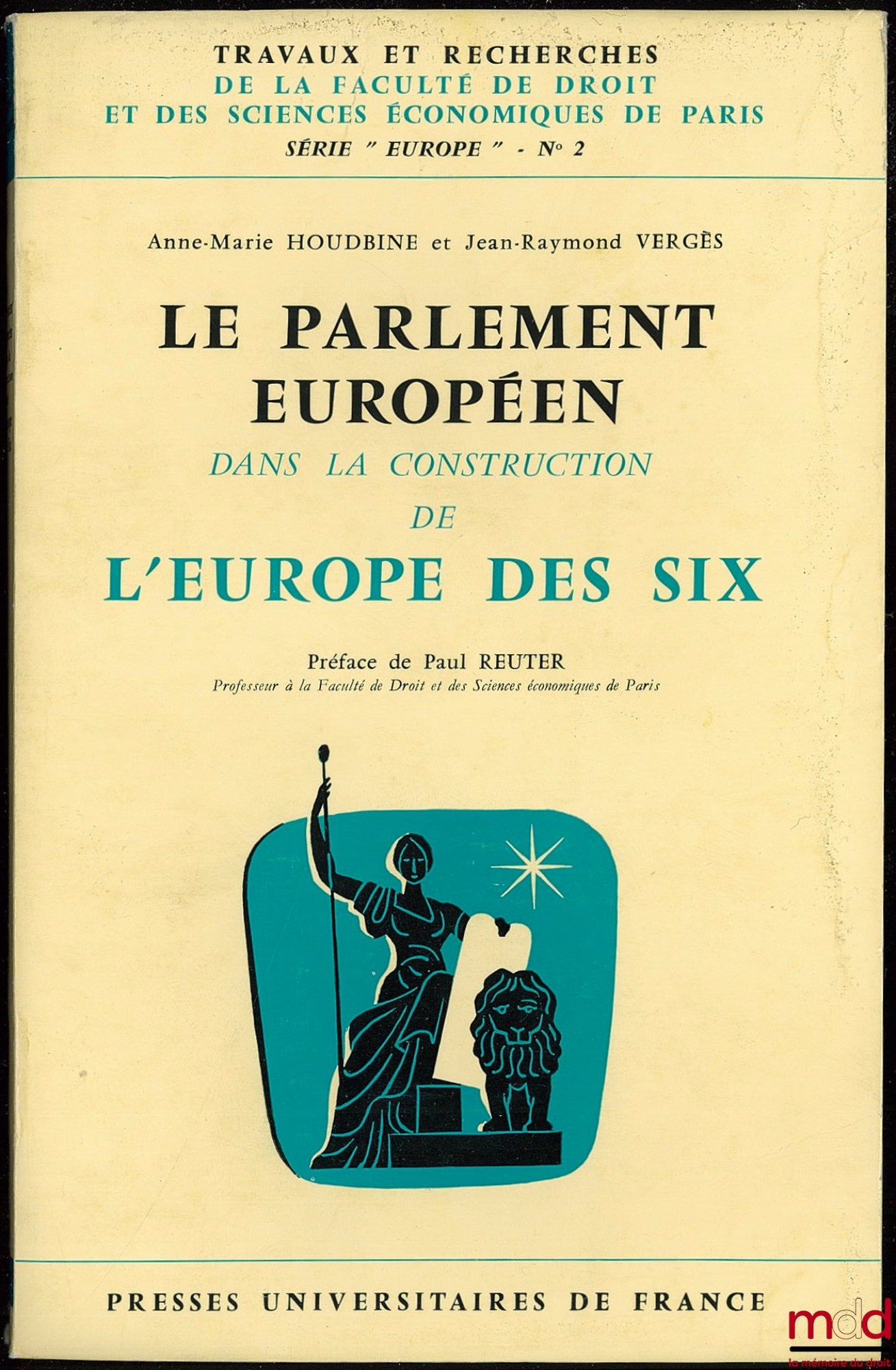 HOUDBINE (Anne-Marie) et VERGÈS (Jean-Raymond) – LE PARLEMENT EUROPÉEN DANS LA CONSTRUCTION DE L’EUROPE DES SIX, Préface Paul Reuter, coll. Travaux et rech. de la Faculté de droit et des sc. éco. de Paris, série “Europe” n° 2