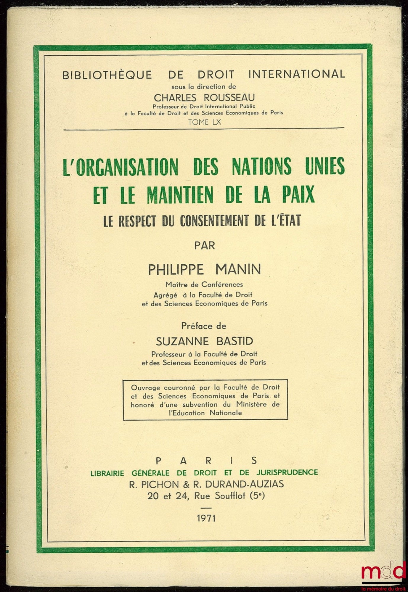 MANIN (Philippe) – L’ORGANISATION DES NATIONS UNIES ET LE MAINTIEN DE LA PAIX. LE RESPECT DU CONSENTEMENT DE L’ÉTAT, Préface de Suzanne Bastid, Bibl. de droit intern., t. LX