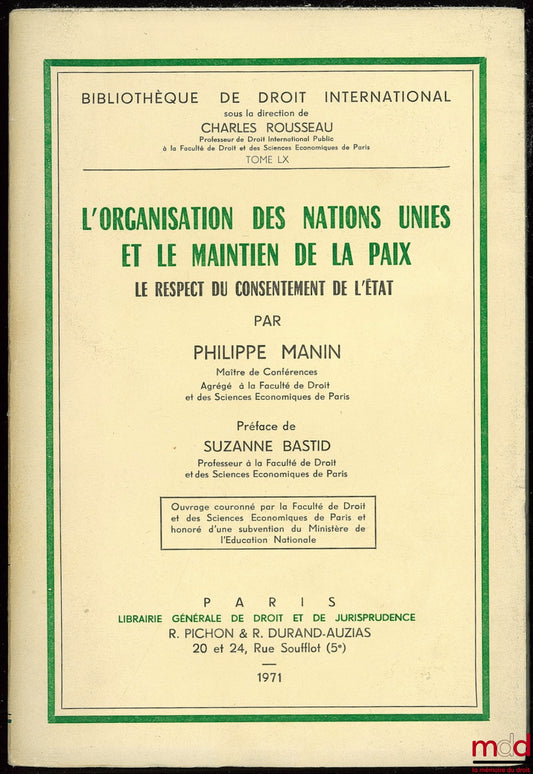 MANIN (Philippe) – L’ORGANISATION DES NATIONS UNIES ET LE MAINTIEN DE LA PAIX. LE RESPECT DU CONSENTEMENT DE L’ÉTAT, Préface de Suzanne Bastid, Bibl. de droit intern., t. LX