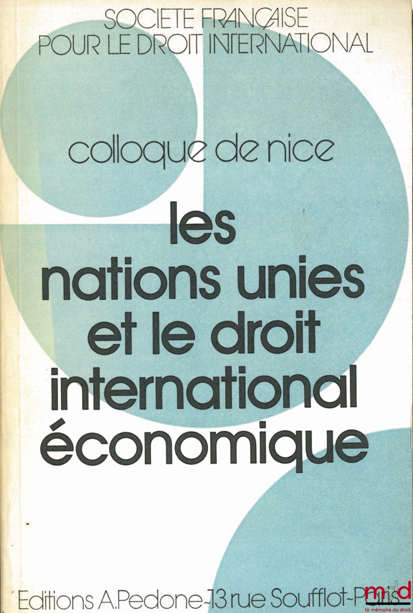 [Colloque] – LES NATIONS UNIES ET LE DROIT INTERNATIONAL ÉCONOMIQUE, Colloque de Nice (30.5. - 1.6. 1985) de la Société Française pour le Droit International et du Centre Universitaire Méditerranéen de Nice