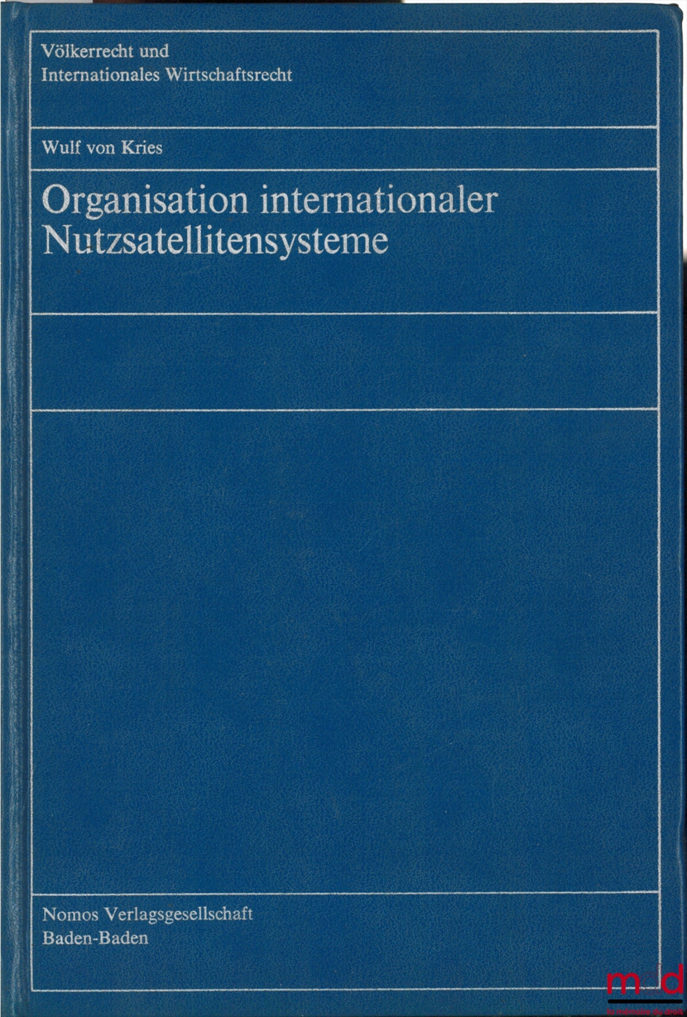 KRIES (Wulf von) – ORGANISATION INTERNATIONALER NUTZSATELLITENSYSTEME, coll. Völkerrecht und Internationales Wirtschaftsrecht t. 11