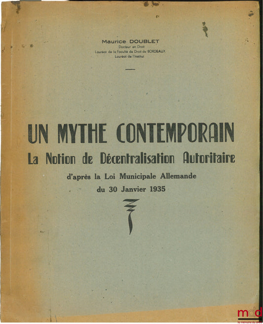 DOUBLET (Maurice) – UN MYTHE CONTEMPORAIN. LA NOTION DE DÉCENTRALISATION AUTORITAIRE D’APRÈS LA LOI MUNICIPALE ALLEMANDE DU 30 JANVIER 1935