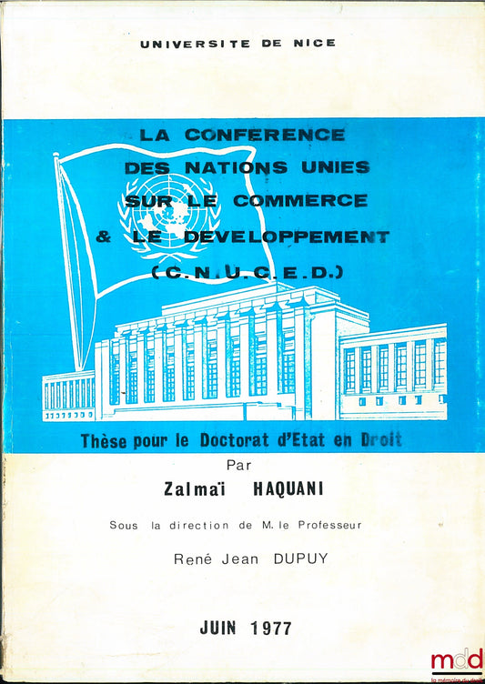 HAQUANI (Zalmaï) – LA CONFÉRENCE DES NATIONS UNIES SUR LE COMMERCE & LE DÉVELOPPEMENT (C.N.U.D.E.D.), Université de Nice, Institut du Droit de la Paix et du Développement