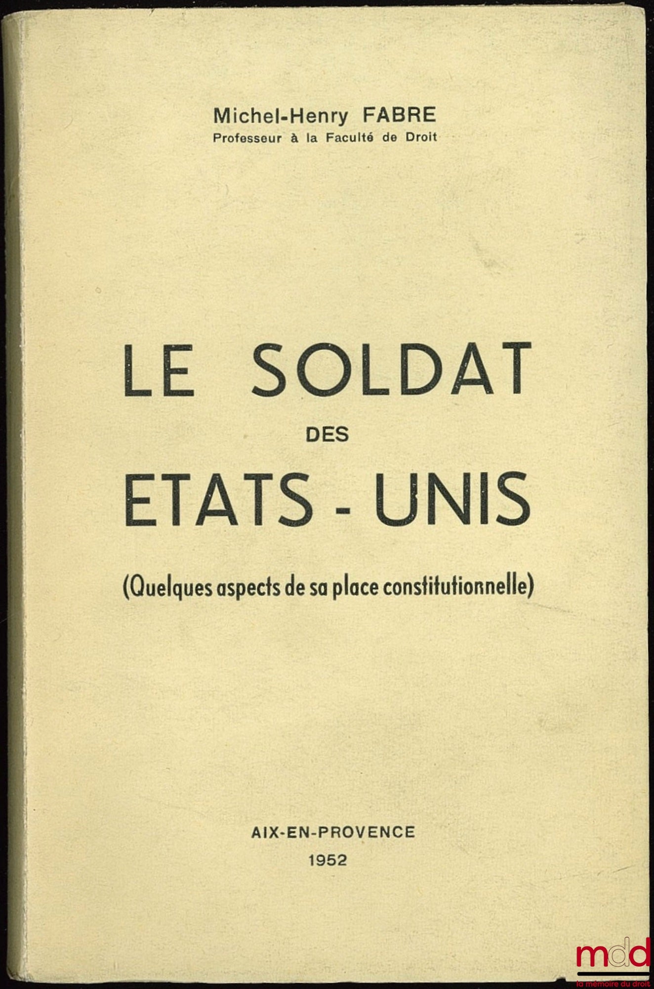 FABRE (Michel-Henry) – LE SOLDAT DES ÉTATS-UNIS (Quelques aspects de sa place constitutionnelle)