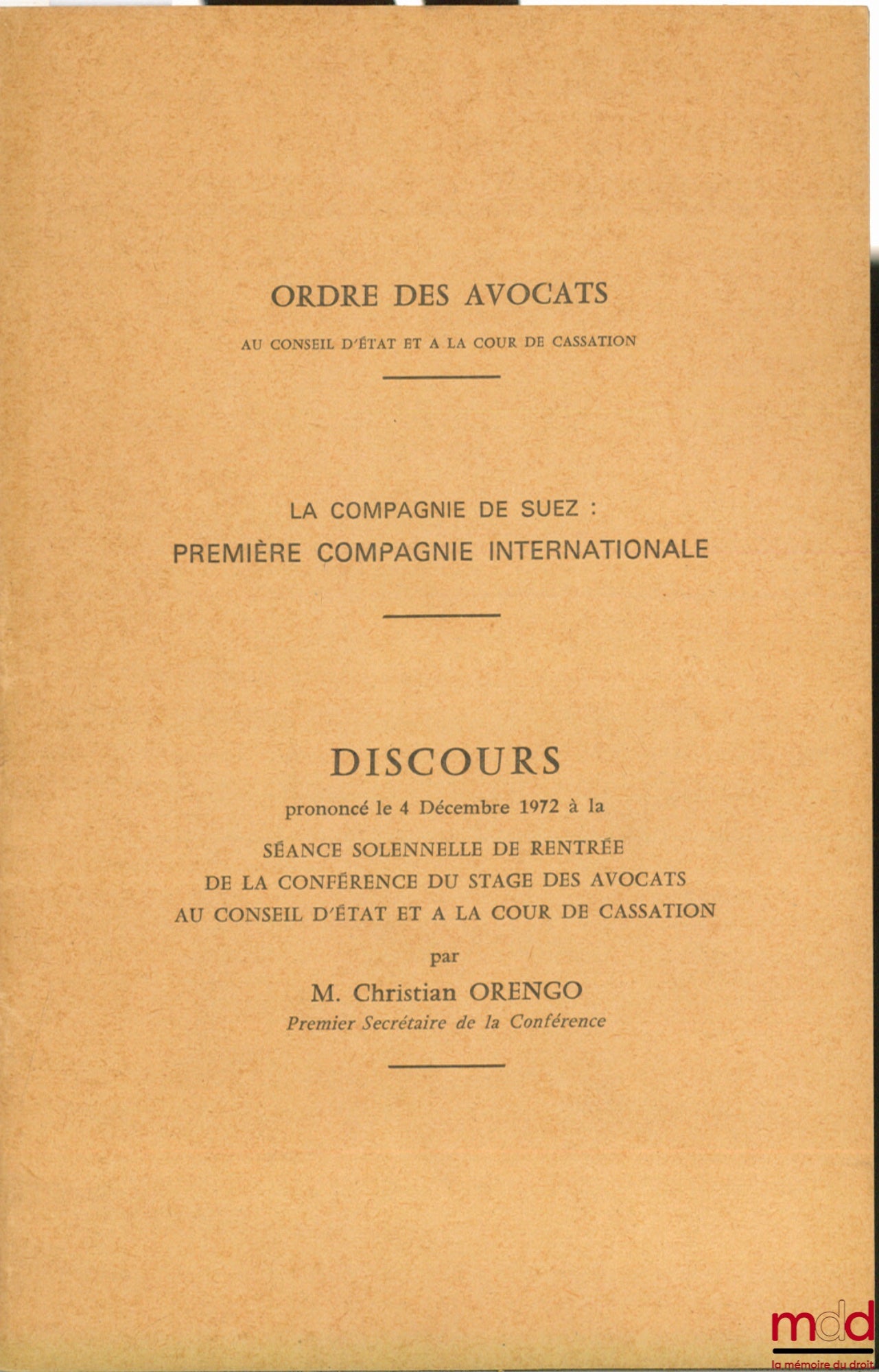 ORENGO (Christian) – LA COMPAGNIE DE SUEZ : PREMIÈRE COMPAGNIE INTERNATIONALE. Discours prononcé le 4 décembre 1972 à la séance solennelle de rentrée de la Conférence du stage des avocats au Conseil d’État et à la cour de cassation