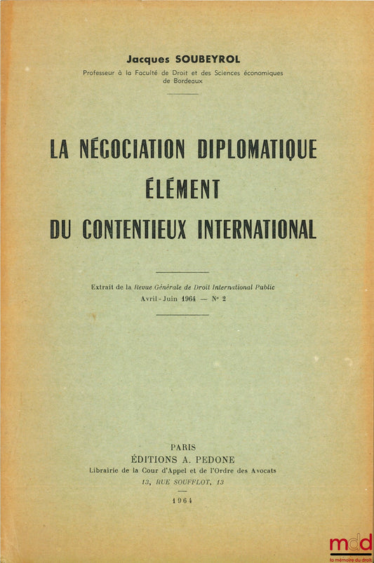 SOUBEYROL (Jacques) – LA NÉGOCIATION DIPLOMATIQUE ÉLÉMENT DU CONTENTIEUX INTERNATIONAL, extrait de la Revue générale de droit international public, avril-juin 1964, ° 2