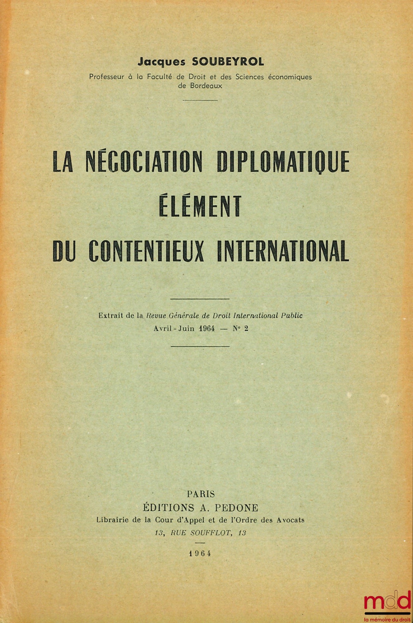 SOUBEYROL (Jacques) – LA NÉGOCIATION DIPLOMATIQUE ÉLÉMENT DU CONTENTIEUX INTERNATIONAL, extrait de la Revue générale de droit international public, avril-juin 1964, ° 2