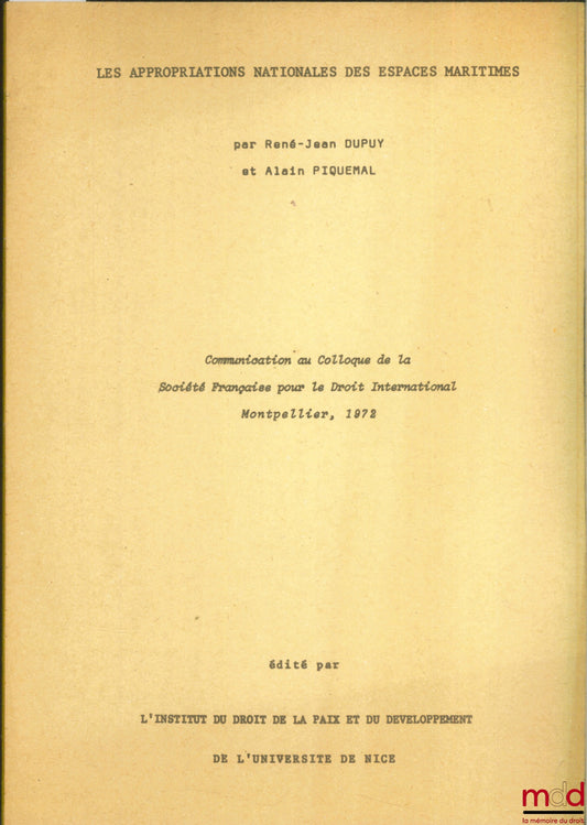 [Colloque], DUPUY (René-Jean) et PIQUEMAL (Alain) – LES APPROPRIATIONS NATIONALES DES ESPACES MARITIMES, Communication au Colloque de la Société Française pour le Droit International, Montpellier, 1972, organisé par l’Institut du droit de la Paix et du dé