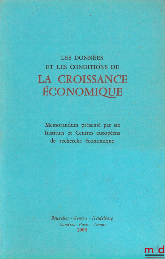 [Collectif] – LES DONNÉES ET LES CONDITIONS DE LA CROISSANCE ÉCONOMIQUE. Mémorandum présenté par six Instituts et Centres européens de recherche économique