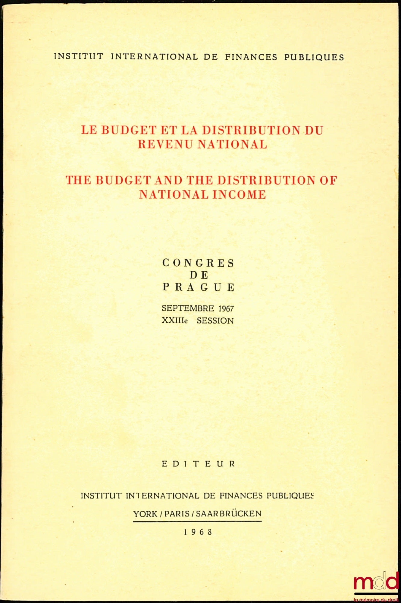 [Colloque] – LE BUDGET ET LA DISTRIBUTION DU REVENU NATIONAL, Congrès de Prague de Septembre 1967, XXIIIème session, coll. Travaux de l’institut international de finances publiques York/Paris/Saarbrücken (textes en anglais, allemand et français selon l’in