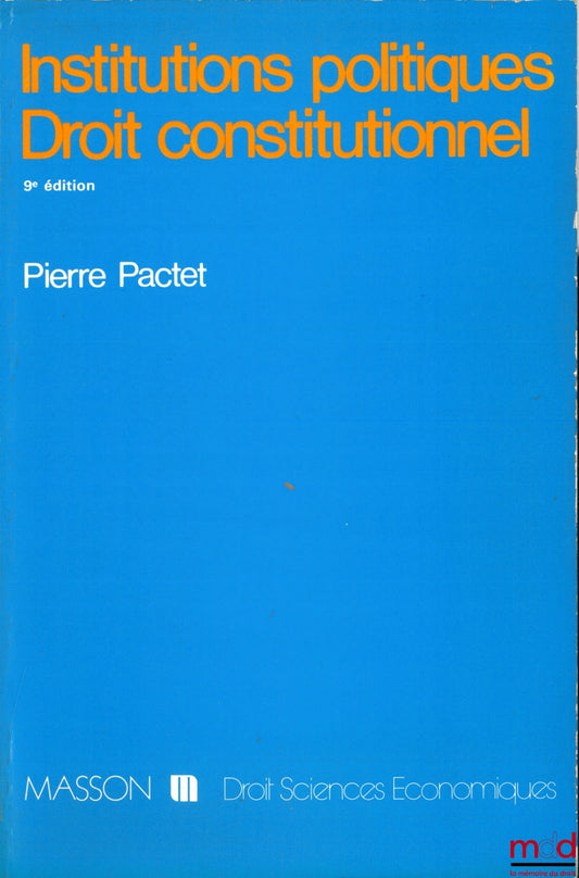 PACTET (Pierre) – INSTITUTIONS POLITIQUES - DROIT CONSTITUTIONNEL, 9ème éd. mise à jour, coll. Droit - sc. éco.