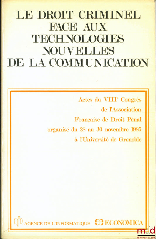[Colloque] – LE DROIT CRIMINEL FACE AUX TECHNOLOGIES NOUVELLES DE LA COMMUNICATION, Actes du VIIIe Congrès de l’Association française de Droit Pénal, Grenoble 1985