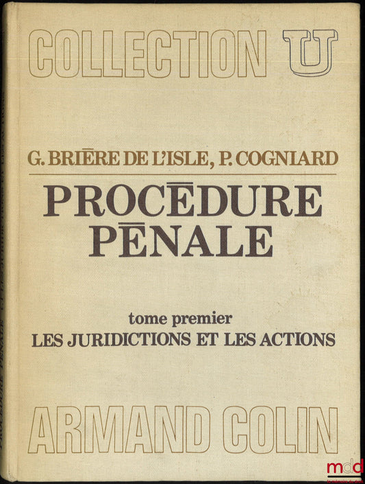 BRIÈRE DE L’ISLE (Georges) et COGNIART (Paul) – PROCÉDURE PÉNALE, t. 1 Les juridictions et les actions, coll. U, série Droit pénal et sciences criminelles