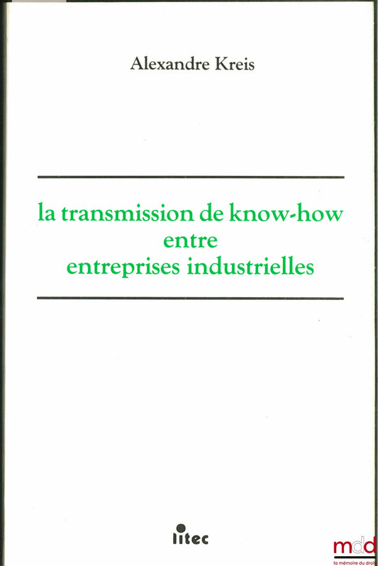 KREIS (Alexandre) – LA TRANSMISSION DE KNOW-HOW ENTRE ENTREPRISES INDUSTRIELLES. une coopération technologique personnalisée en vue d’exploitations commerciales conjointes