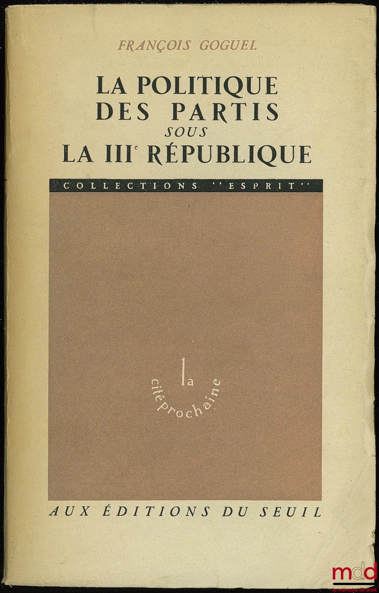 GOGUEL (François) – LA POLITIQUE DES PARTIS SOUS LA IIIÈME RÉPUBLIQUE, coll. Esprit La cité prochaine