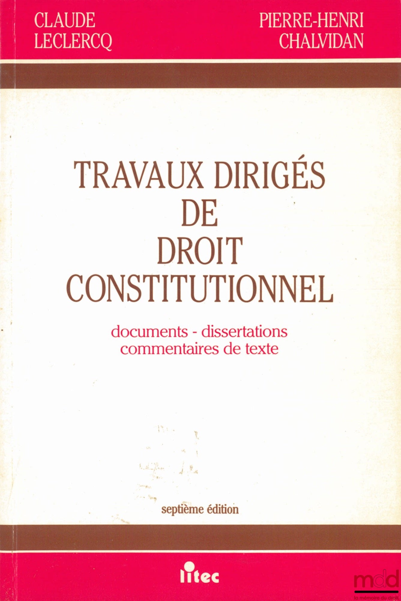 LECLERCQ (Claude) et CHALVIDAN (Pierre-Henri) – TRAVAUX DIRIGÉS DE DROIT CONSTITUTIONNEL. Documents - dissertations - commentaires de texte, 7ème éd. revue et augmentée