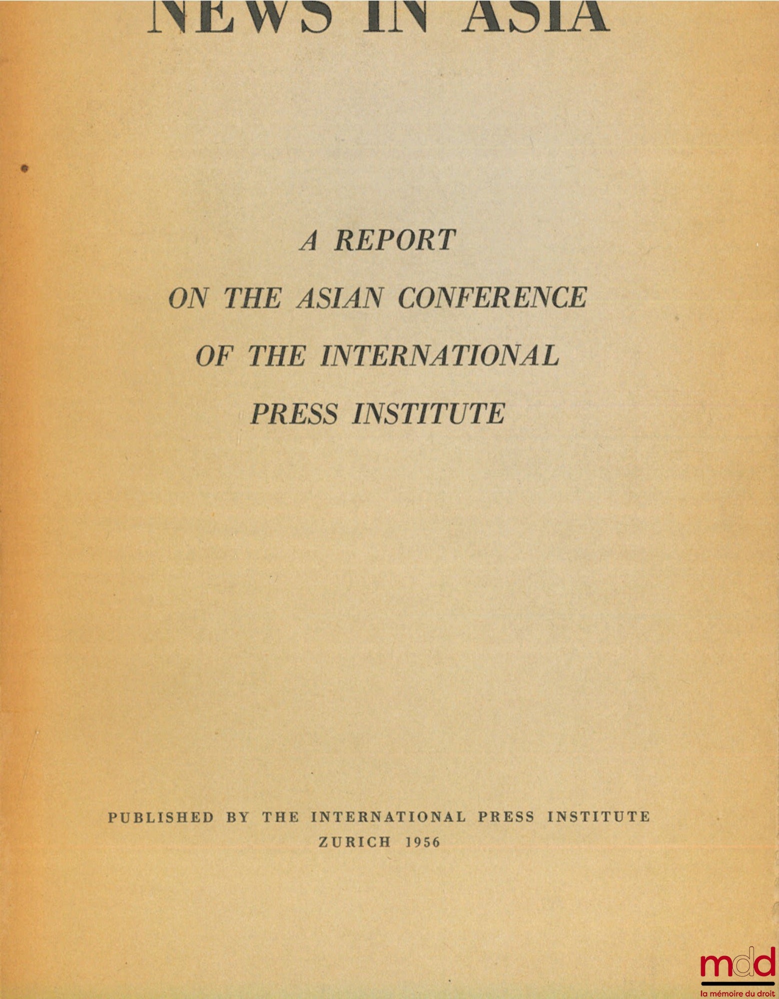 [Colloque] – NEWS IN ASIA, A Report from the International Press Institute Incorporating the preliminary research and the proceedings of the Institute’s Asian Conference in Tokyo, March 1956