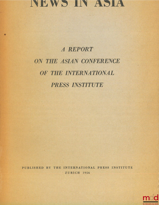 [Colloque] – NEWS IN ASIA, A Report from the International Press Institute Incorporating the preliminary research and the proceedings of the Institute’s Asian Conference in Tokyo, March 1956