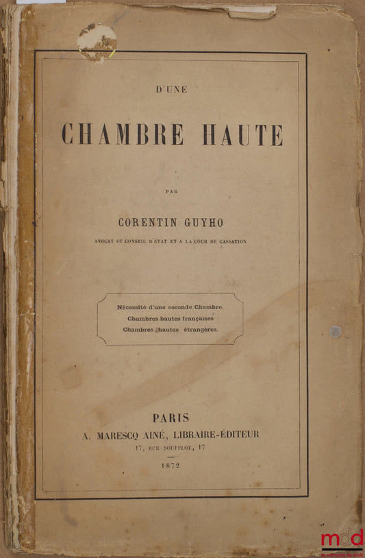 GUYHO (Corentin) – D’UNE CHAMBRE HAUTE, NÉCESSITÉ D’UNE SECONDE CHAMBRE, CHAMBRES HAUTES FRANÇAISES, CHAMBRES HAUTES ÉTRANGÈRES, extrait de la Revue Pratique du droit français, t. XXXIII