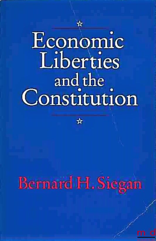 SIEGAN (Bernard H.) – ECONOMIC LIBERTIES AND THE CONSTITUTION