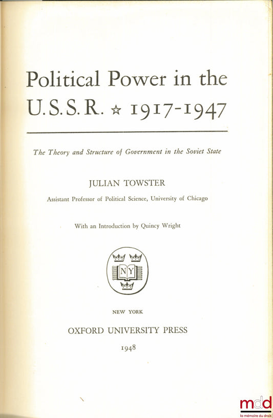 TOWSTER (Julian) – POLITICAL POWER IN THE U.S.S.R. 1917 - 1947. The Theory and Structure of Government in the Soviet State, with an Introduction by Quincy Wright