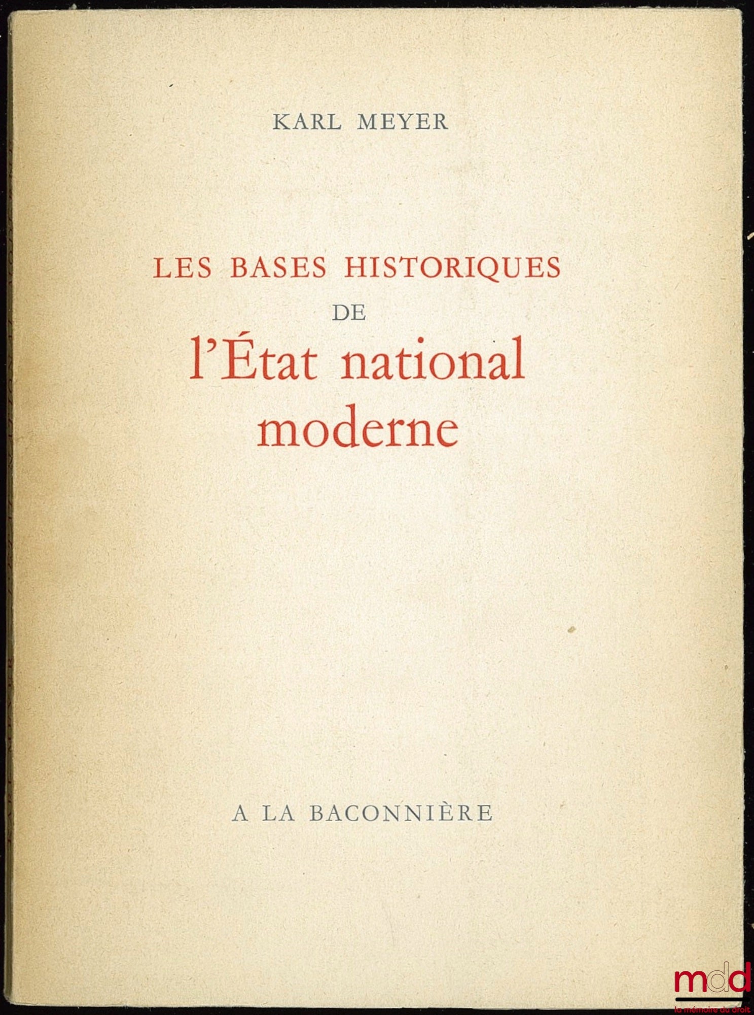 MEYER (Karl) – LES BASES HISTORIQUES DE L’ÉTAT NATIONAL MODERNE, traduction française de Blaise Briod, Préface de Jacques Freymond