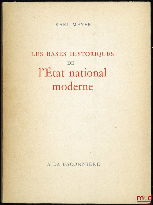 MEYER (Karl) – LES BASES HISTORIQUES DE L’ÉTAT NATIONAL MODERNE, traduction française de Blaise Briod, Préface de Jacques Freymond