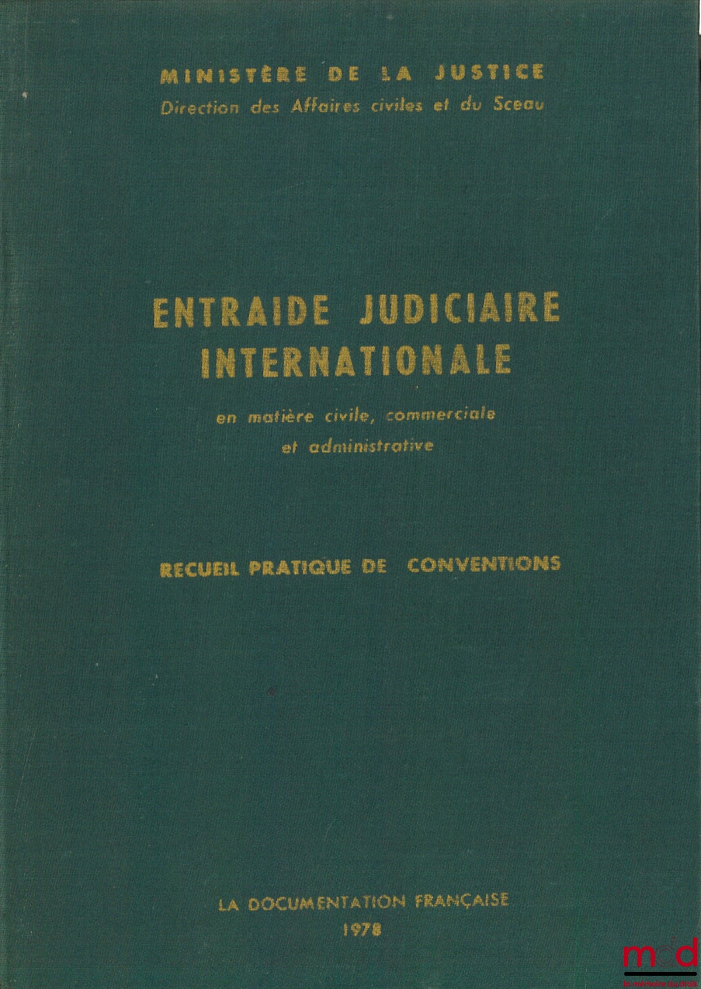 ENTRAIDE JUDICIAIRE INTERNATIONALE en matière civile, commerciale et administrative. Recueil pratique de conventions, 2e éd. (1978) publié par le Ministère de la Justice (…)