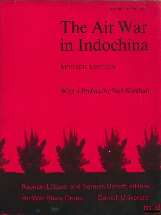 [Collectif] – THE AIR WAR IN INDOCHINA, revised edition, with a preface by Neil Sheehan, air war study group, Raphael Littauer and Norman Uphoff editors, Cornell University Program on Peace Studies, coll. Beacon BP 432