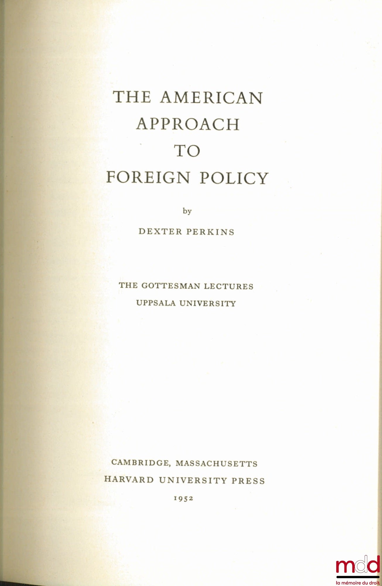 PERKINS (Dexter) – THE AMERICAN APPROACH TO FOREIGN POLICY, The Gottesman Lectures, Uppsala University