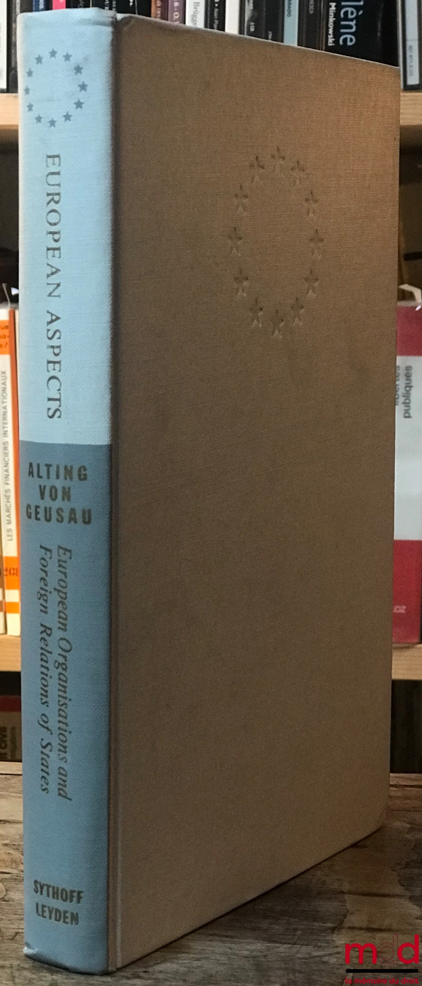 ALTING VON GEUSAU (F.A.M.) – EUROPEAN ORGANIZATIONS AND FOREIGN RELATIONS OF STATES, A Comparative Analysis of Decision-Making, coll. European aspects (…) series C : Studies on Politics, n° 10