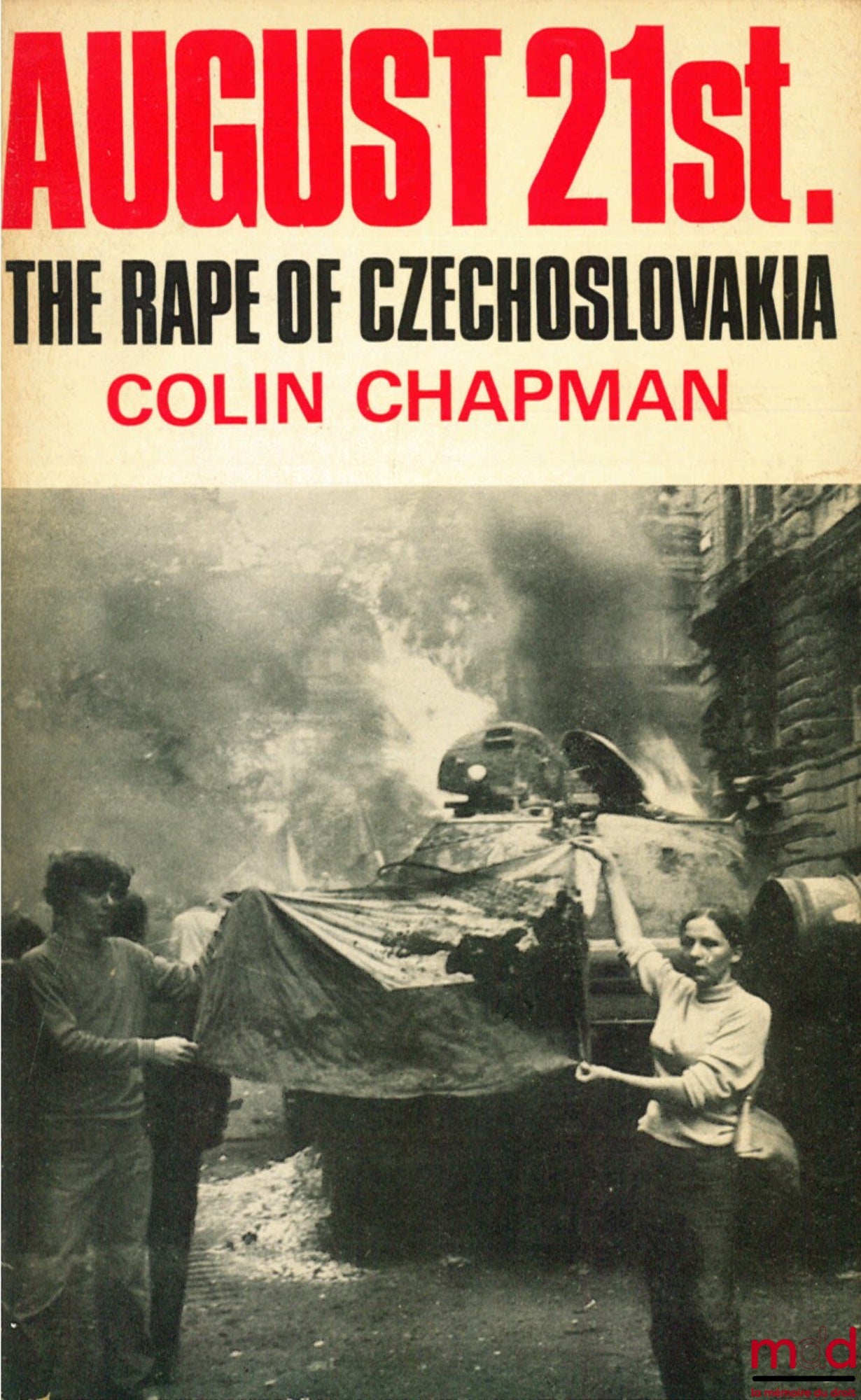 CHAPMAN (Colin) – AUGUST 21ST. THE RAPE OF CZECHOSLOVAKIA with on the spot Reports from Prague by Murray Sayle