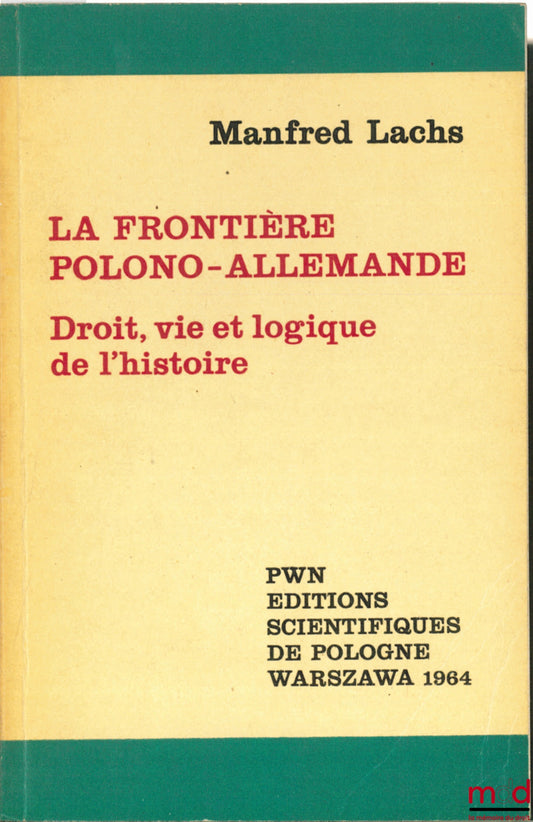 LACHS (Manfred) – LA FRONTIÈRE POLONO-ALLEMANDE. DROIT, VIE ET LOGIQUE DE L’HISTOIRE