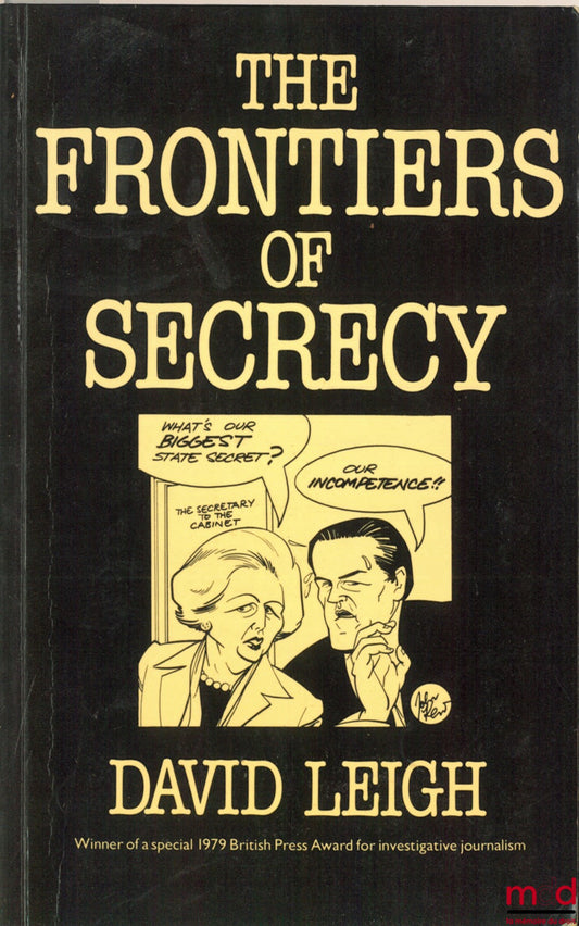 LEIGH (David) – THE FRONTIERS OF SECRECY. Closed Government in Britain