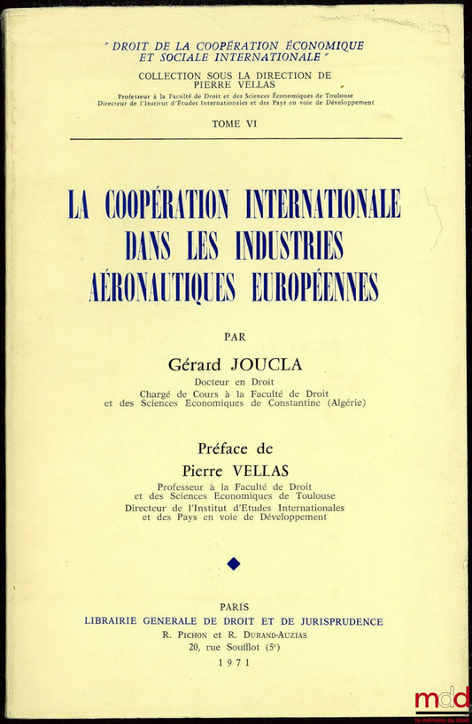 JOUCLA (Gérard) – LA COOPÉRATION INTERNATIONALE DANS LES INDUSTRIES AÉRONAUTIQUES EUROPÉENNES, coll. Droit de la coopération économique et sociale internationale, t. VI