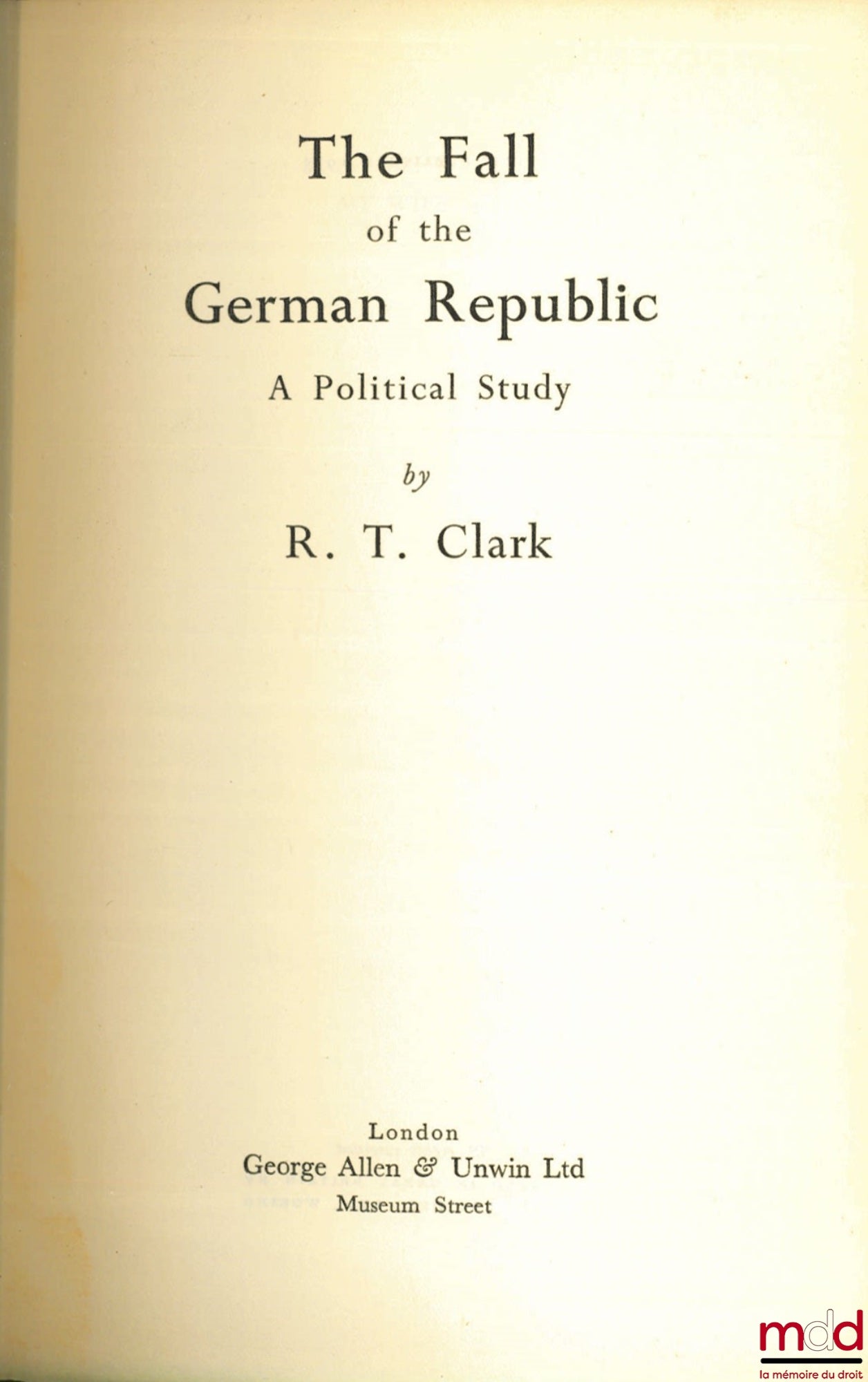 CLARK (R.T.) – THE FALL OF THE GERMAN REPUBLIC. A POLITICAL STUDY