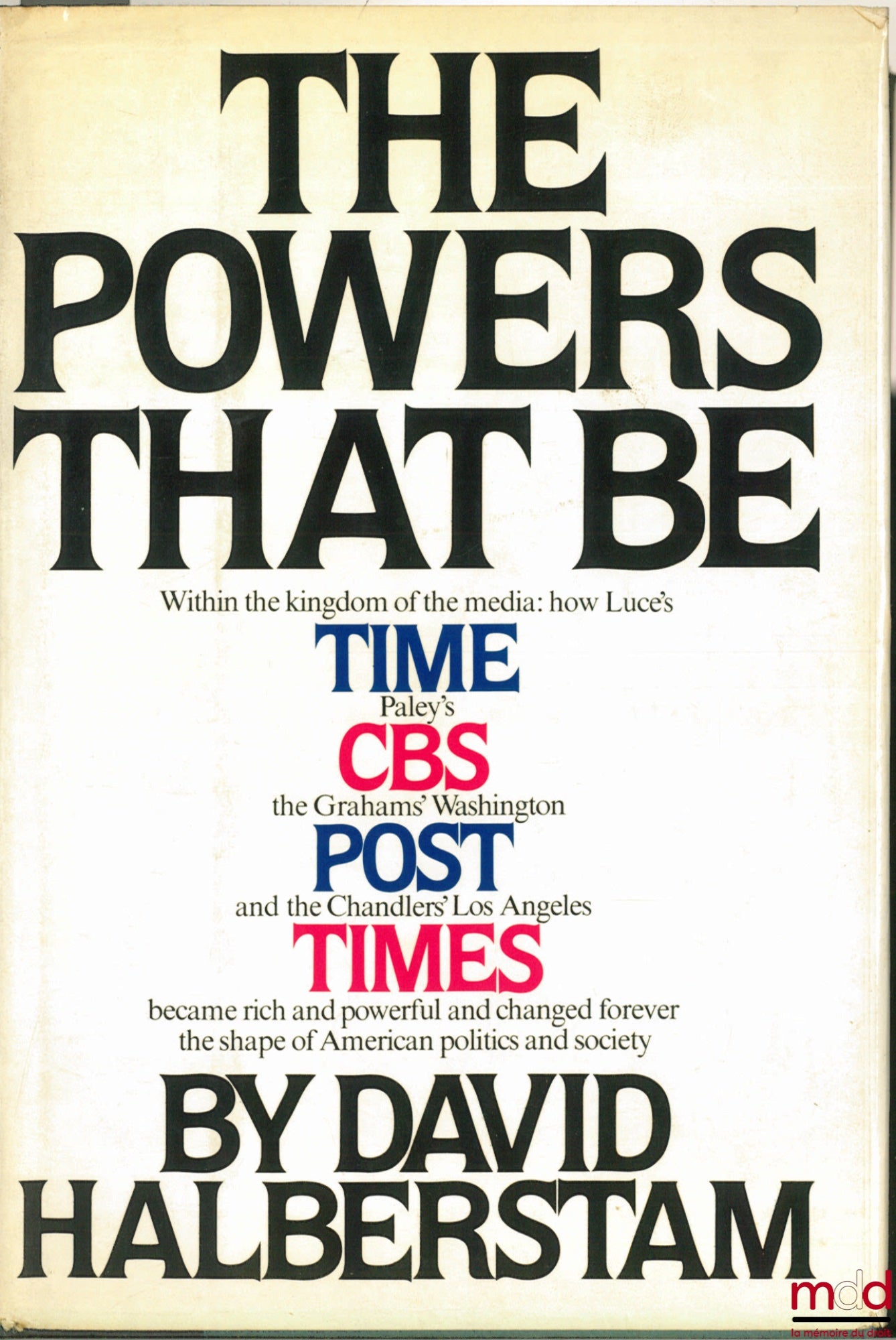 HALBERSTAM (David) – THE POWERS THAT BE WITHIN THE KINGDOM OF THE MEDIA : How Luce’s TIME, Paley’s CBS, the Graham’s Washington POST and the Chandlers’ Los Angeles TIMES became rich and powerful and changed forever the shape of American politics and socie