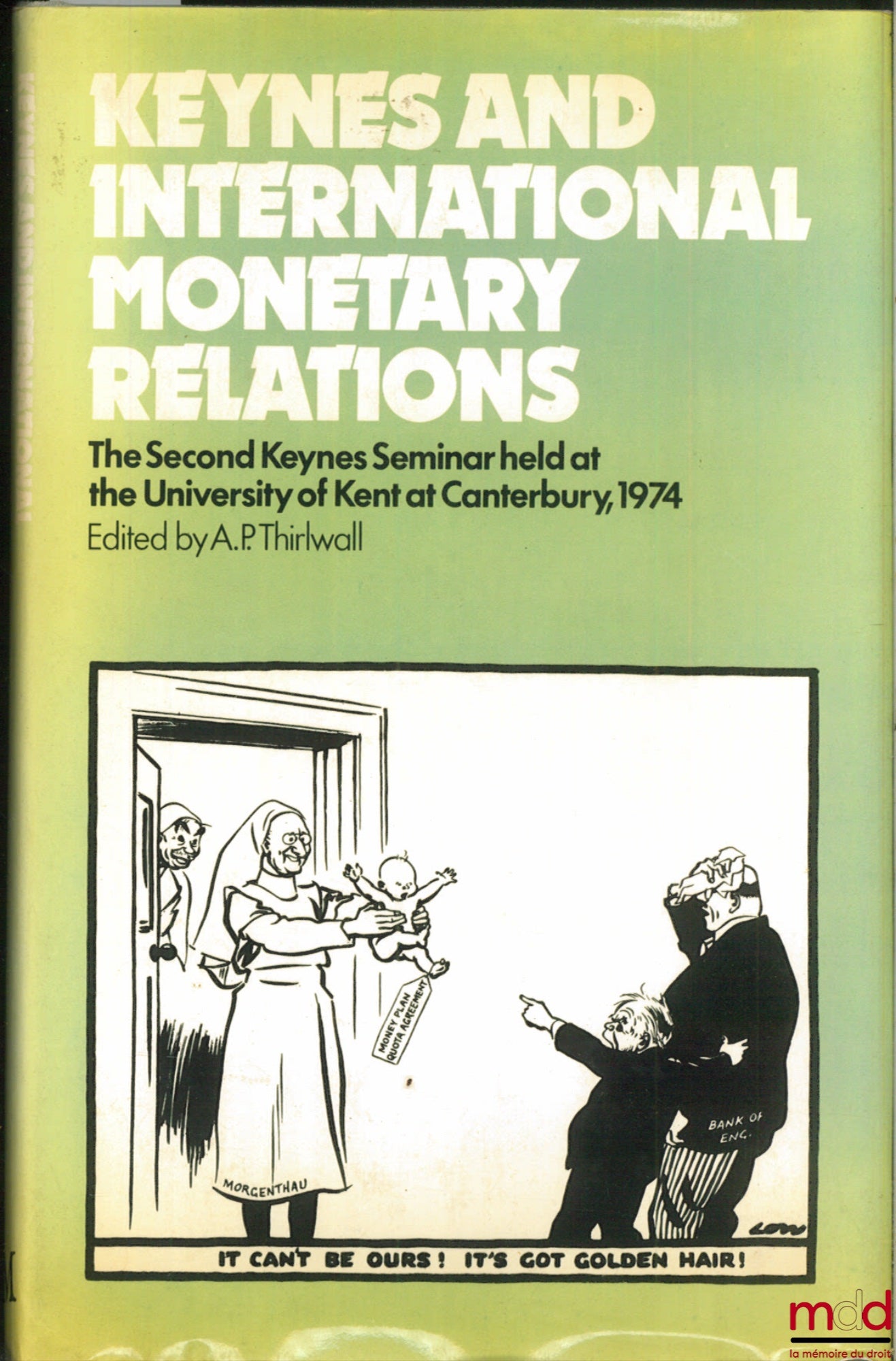 [Colloque] – KEYNES AND INTERNATIONAL MONETARY RELATIONS, The Second Keynes Seminar Held at the University of Canterbury, 1974 Edited by A.P. THIRLWALL