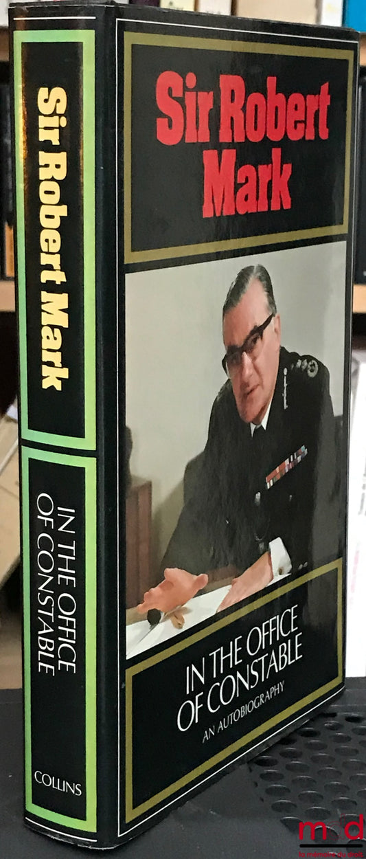 MARK (Sir Robert) – IN THE OFFICE OF CONSTABLE, an autobiography