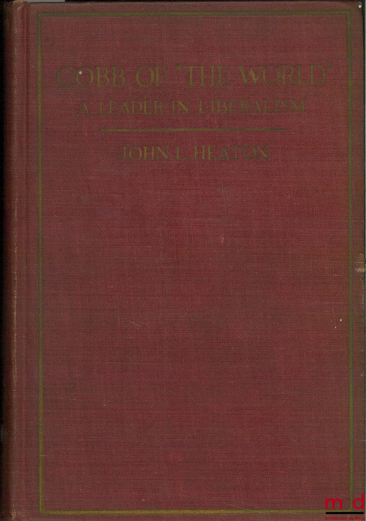 HEATON (John L.) – COBB OF “THE WORLD” A LEADER IN LIBERALISM ; compiled from his Editorial Articles and Public Addresses
