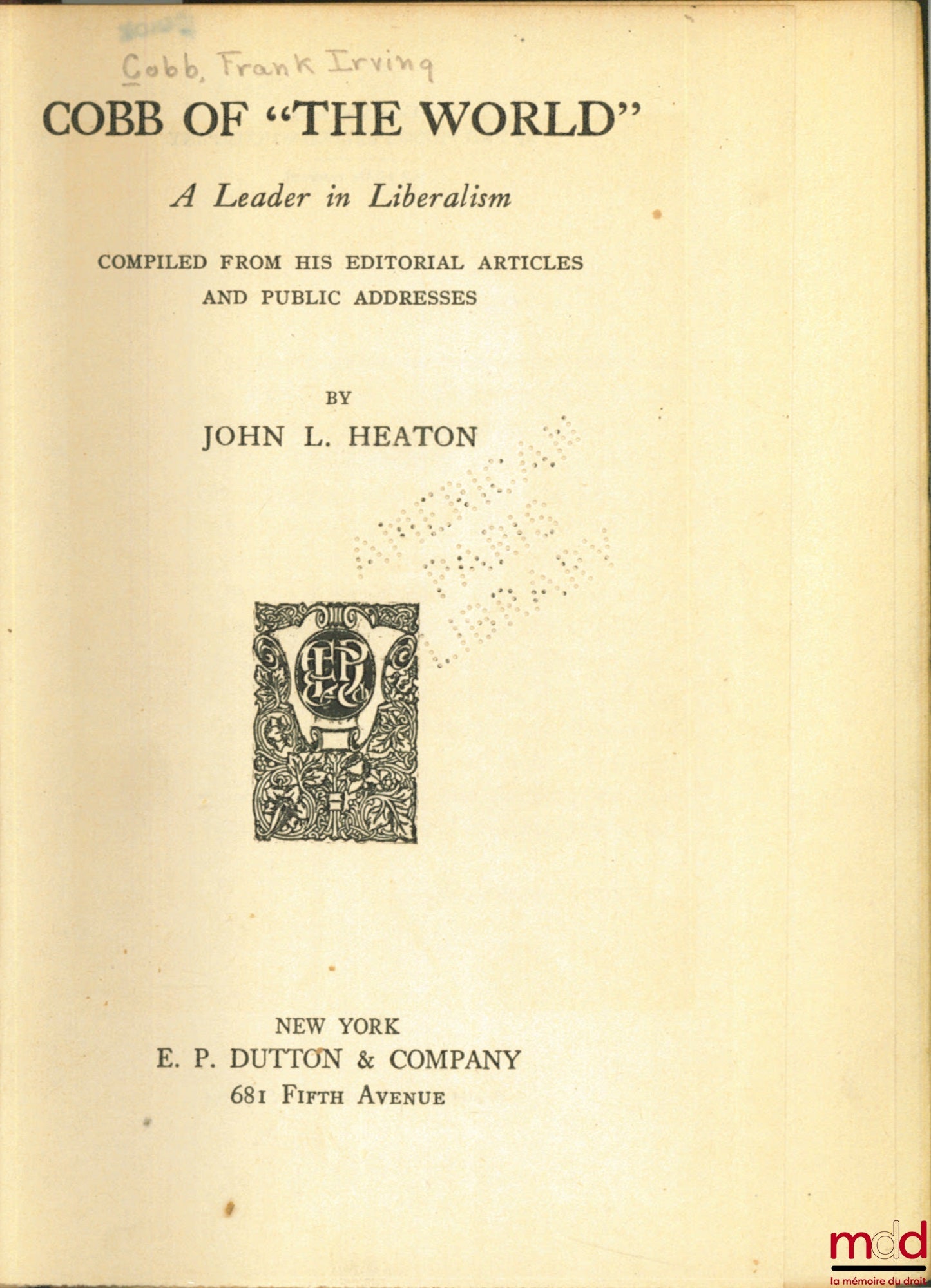 HEATON (John L.) – COBB OF “THE WORLD” A LEADER IN LIBERALISM ; compiled from his Editorial Articles and Public Addresses