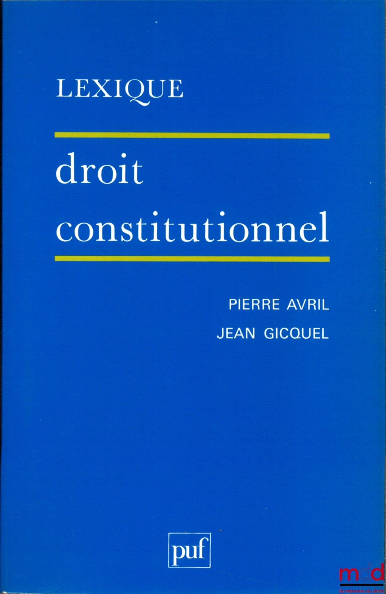 AVRIL (Pierre) et GICQUEL (Jean) – DROIT CONSTITUTIONNEL, 2ème éd. mise à jour, coll. Lexique