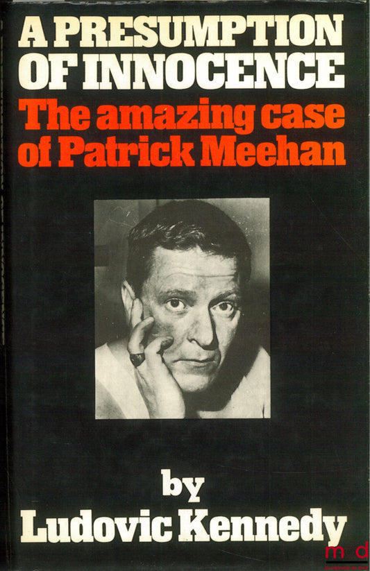 KENNEDY (Ludovic) – A PRESUMPTION OF INNOCENCE. THE AMAZING CASE OF PATRICK MEEHAN