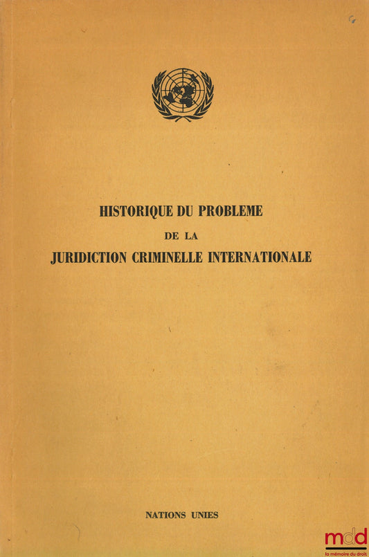 [Nations Unies], [Collectif] – HISTORIQUE DU PROBLÈME DE LA JURIDICTION CRIMINELLE INTERNATIONALE (Mémorandum du Secrétaire général) ; assemblée générale de la Commission du droit international, Lake Success, New York