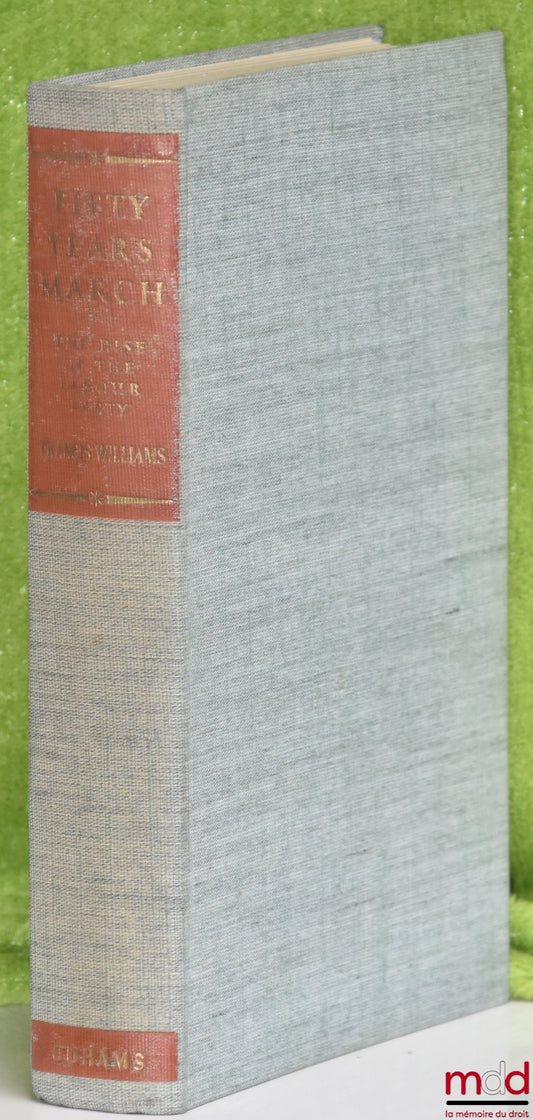 WILLIAMS (Francis) – FIFTY YEARS’ MARCH. THE RISE OF THE LABOUR PARTY