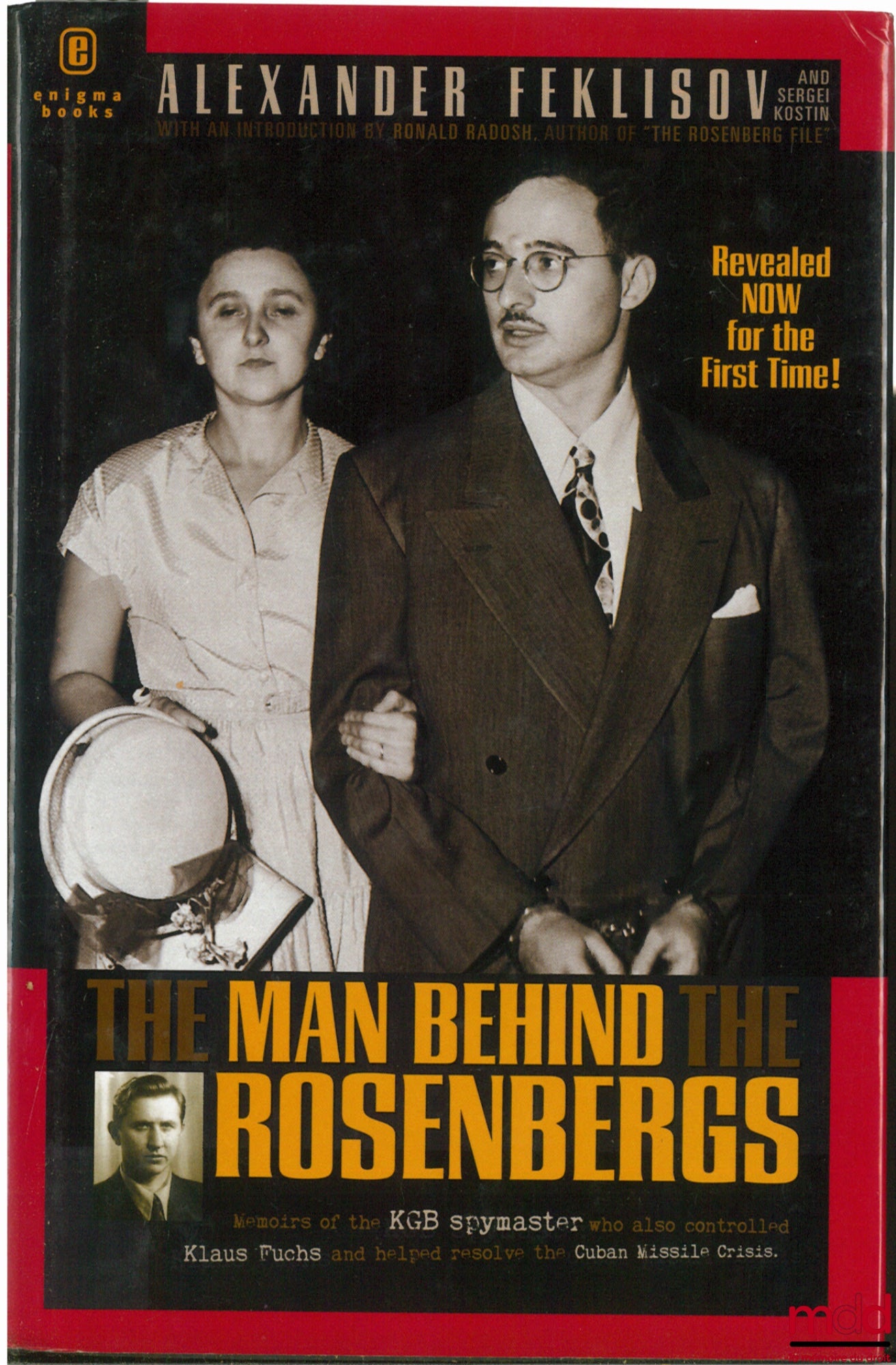 FEKLISOV (Alexander) – THE MAN BEHIND THE ROSENBERGS. Memoirs of the KGD Spymaster who also Controlled Klaus Fuchs and Helped Resolve the Cuban Missile Crisis